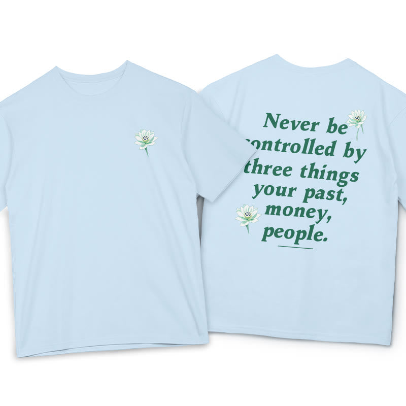 Lotus Never Be Controlled By Three Things Tee T-shirt