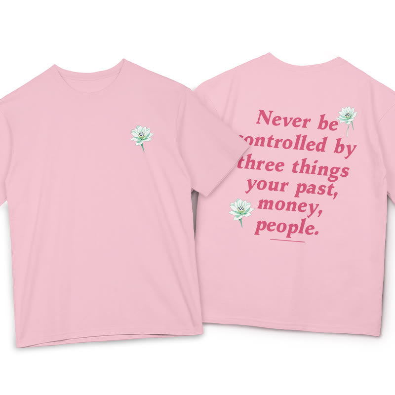 Lotus Never Be Controlled By Three Things Tee T-shirt