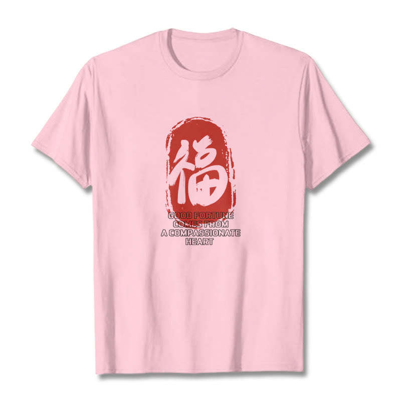 Fu Good Fortune Comes From A Compassionate Heart Tee T-shirt