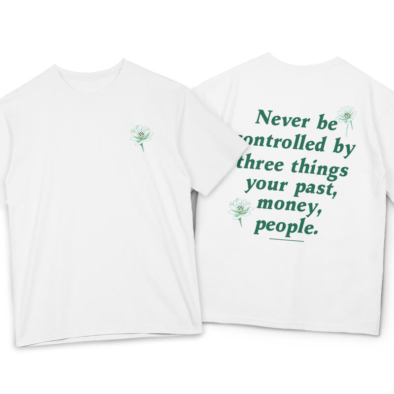 Lotus Never Be Controlled By Three Things Tee T-shirt