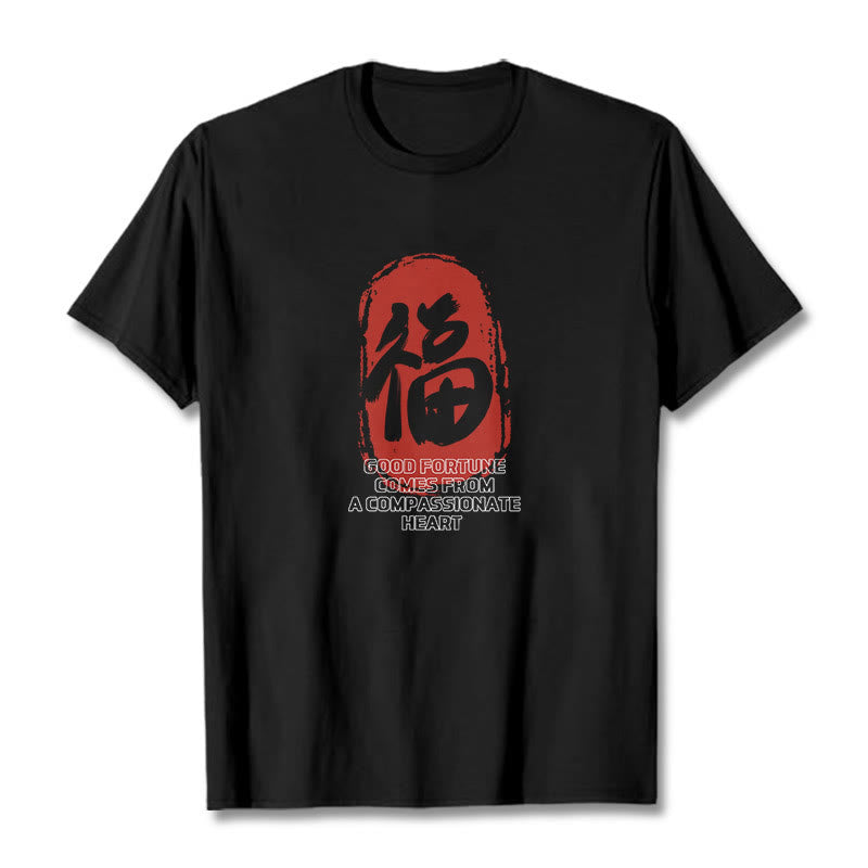 Fu Good Fortune Comes From A Compassionate Heart Tee T-shirt
