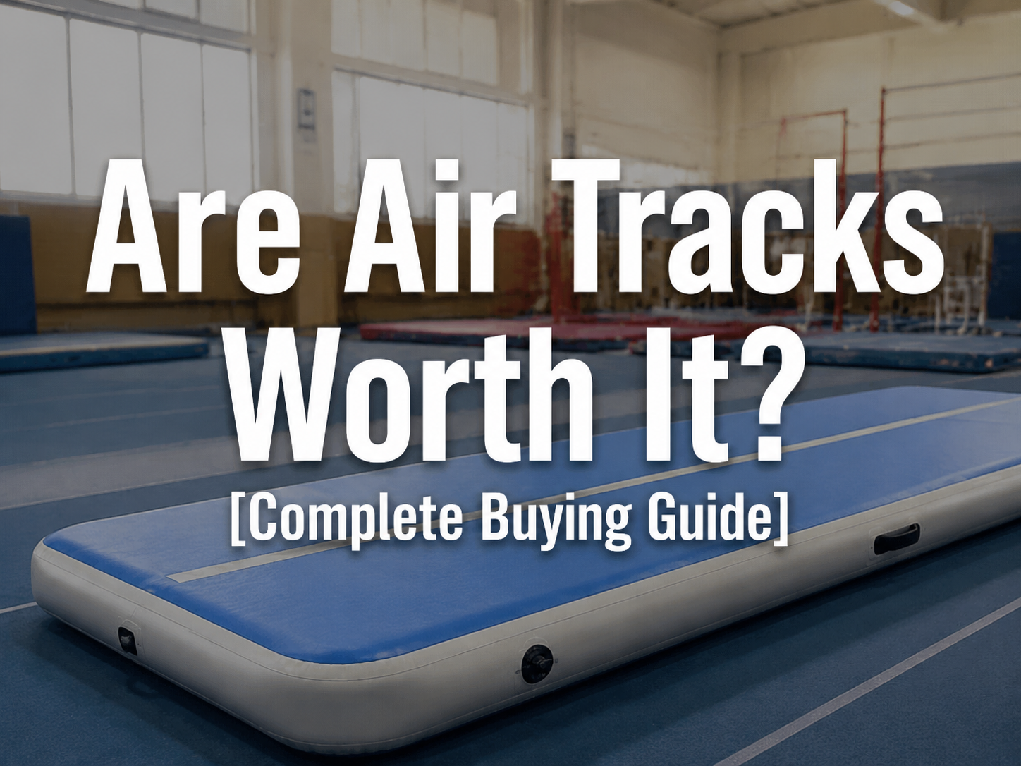 Are Air Tracks Worth It? [Complete Buying Guide]