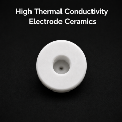 High Thermal Conductivity Ceramic Components for Focusing Electrode Assembly,AlN / BN Ceramic Components for High Voltage Focusing Electrode Assembly