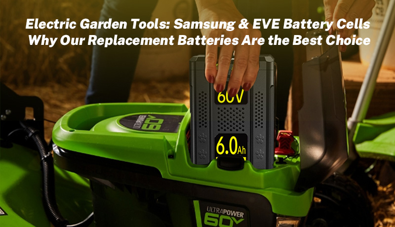 Electric Garden Tools: Samsung & EVE Battery Cells – Why Our Replacement Batteries Are the Best Choice